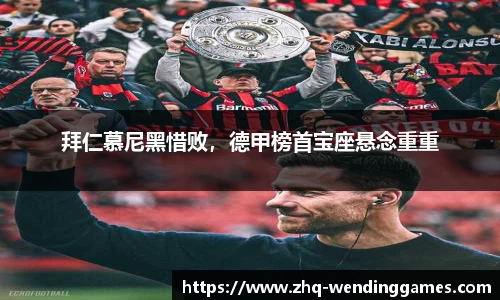 拜仁慕尼黑惜败，德甲榜首宝座悬念重重