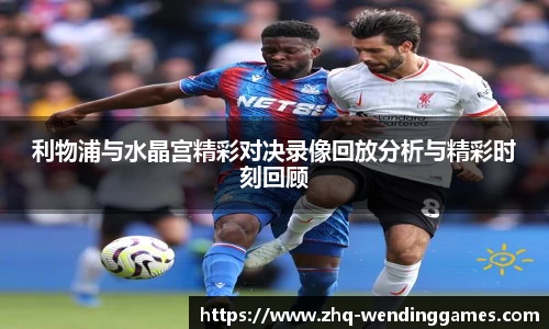 利物浦与水晶宫精彩对决录像回放分析与精彩时刻回顾