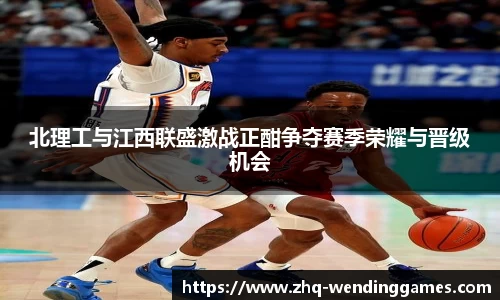 北理工与江西联盛激战正酣争夺赛季荣耀与晋级机会