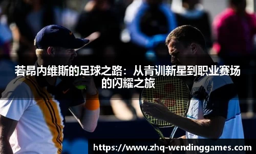 若昂内维斯的足球之路：从青训新星到职业赛场的闪耀之旅