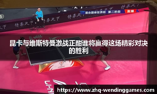 昆卡与维斯特曼激战正酣谁将赢得这场精彩对决的胜利