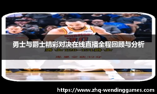 勇士与爵士精彩对决在线直播全程回顾与分析