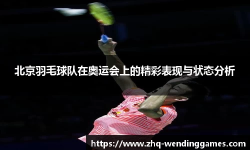 北京羽毛球队在奥运会上的精彩表现与状态分析